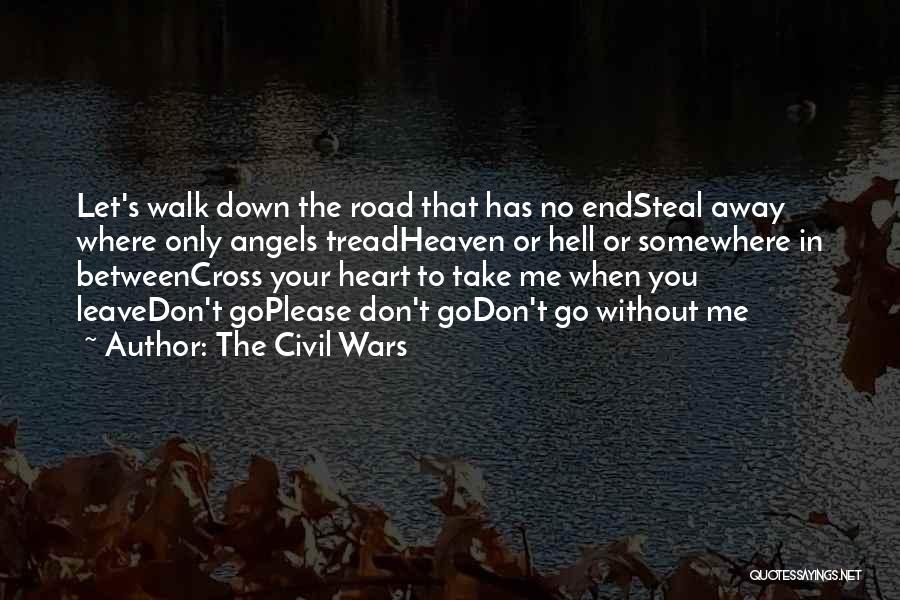 The Civil Wars Quotes: Let's Walk Down The Road That Has No Endsteal Away Where Only Angels Treadheaven Or Hell Or Somewhere In Betweencross