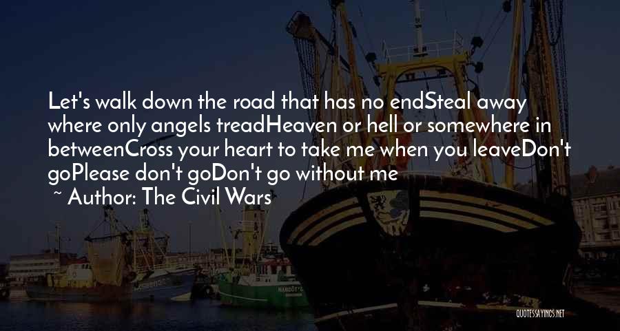 The Civil Wars Quotes: Let's Walk Down The Road That Has No Endsteal Away Where Only Angels Treadheaven Or Hell Or Somewhere In Betweencross