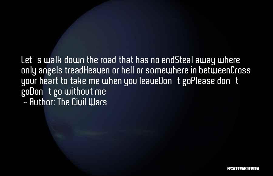 The Civil Wars Quotes: Let's Walk Down The Road That Has No Endsteal Away Where Only Angels Treadheaven Or Hell Or Somewhere In Betweencross