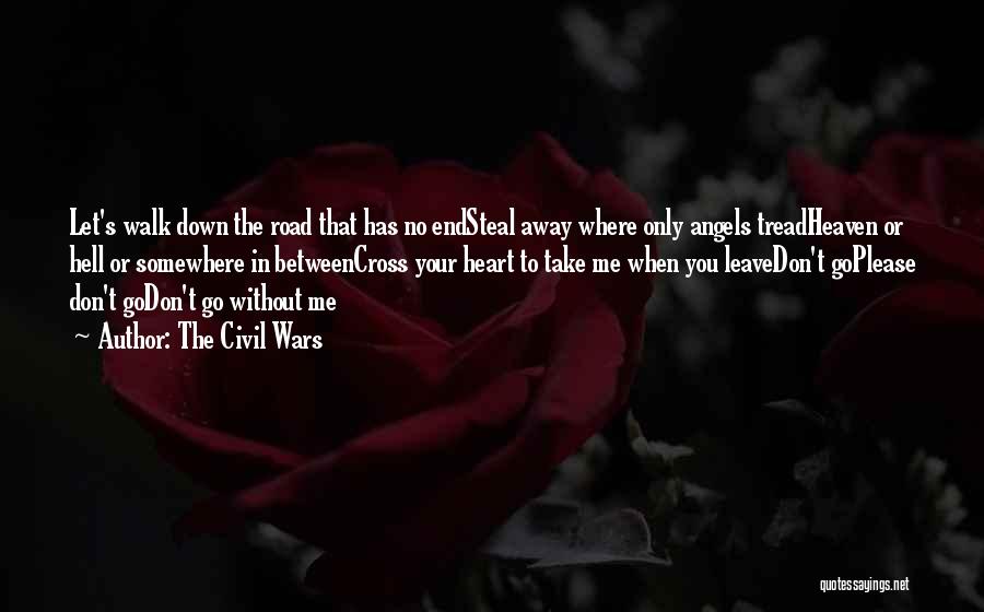 The Civil Wars Quotes: Let's Walk Down The Road That Has No Endsteal Away Where Only Angels Treadheaven Or Hell Or Somewhere In Betweencross