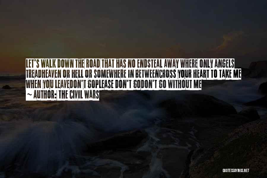 The Civil Wars Quotes: Let's Walk Down The Road That Has No Endsteal Away Where Only Angels Treadheaven Or Hell Or Somewhere In Betweencross