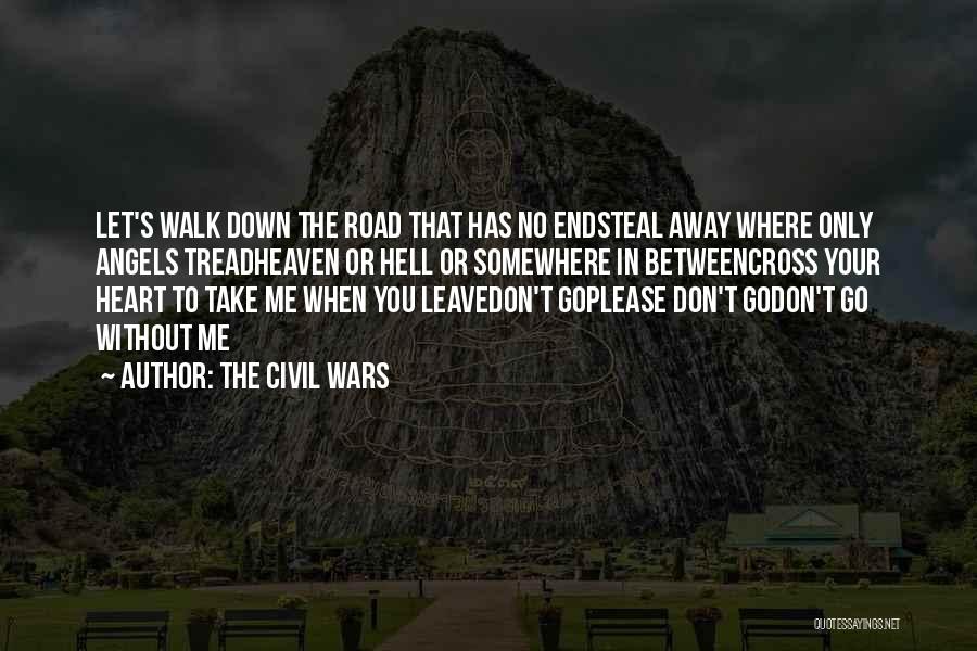 The Civil Wars Quotes: Let's Walk Down The Road That Has No Endsteal Away Where Only Angels Treadheaven Or Hell Or Somewhere In Betweencross