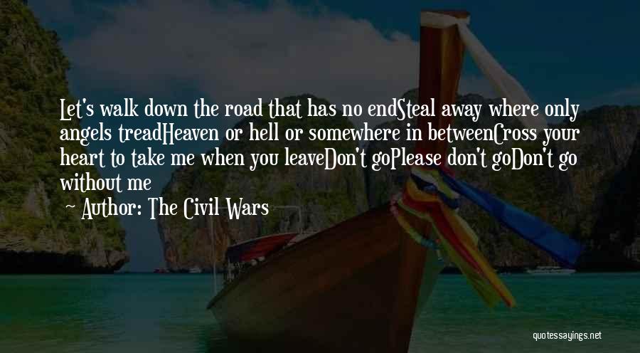 The Civil Wars Quotes: Let's Walk Down The Road That Has No Endsteal Away Where Only Angels Treadheaven Or Hell Or Somewhere In Betweencross