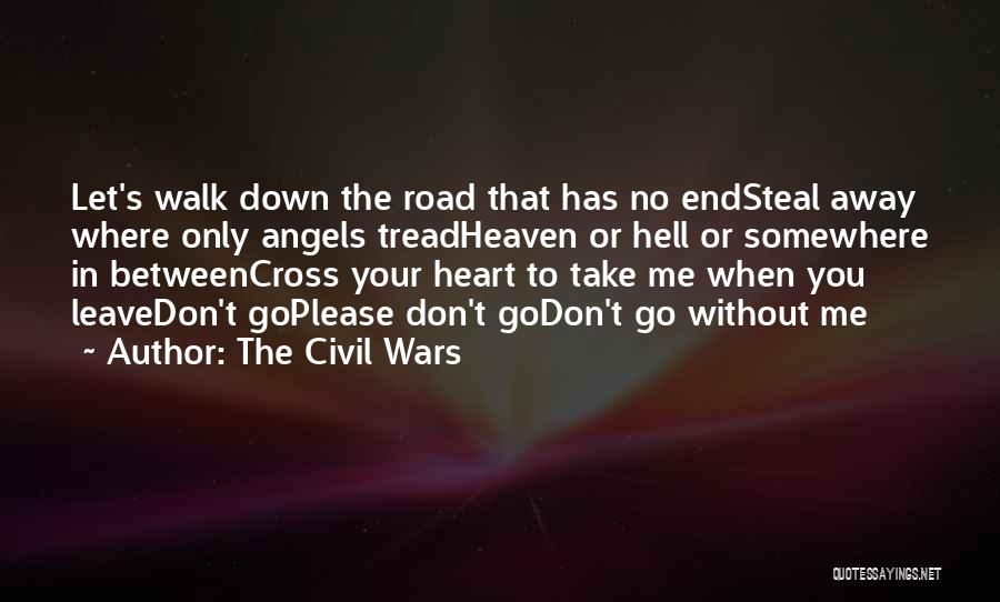 The Civil Wars Quotes: Let's Walk Down The Road That Has No Endsteal Away Where Only Angels Treadheaven Or Hell Or Somewhere In Betweencross