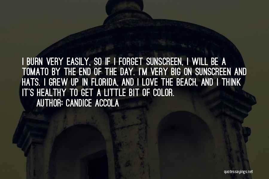 Candice Accola Quotes: I Burn Very Easily, So If I Forget Sunscreen, I Will Be A Tomato By The End Of The Day.