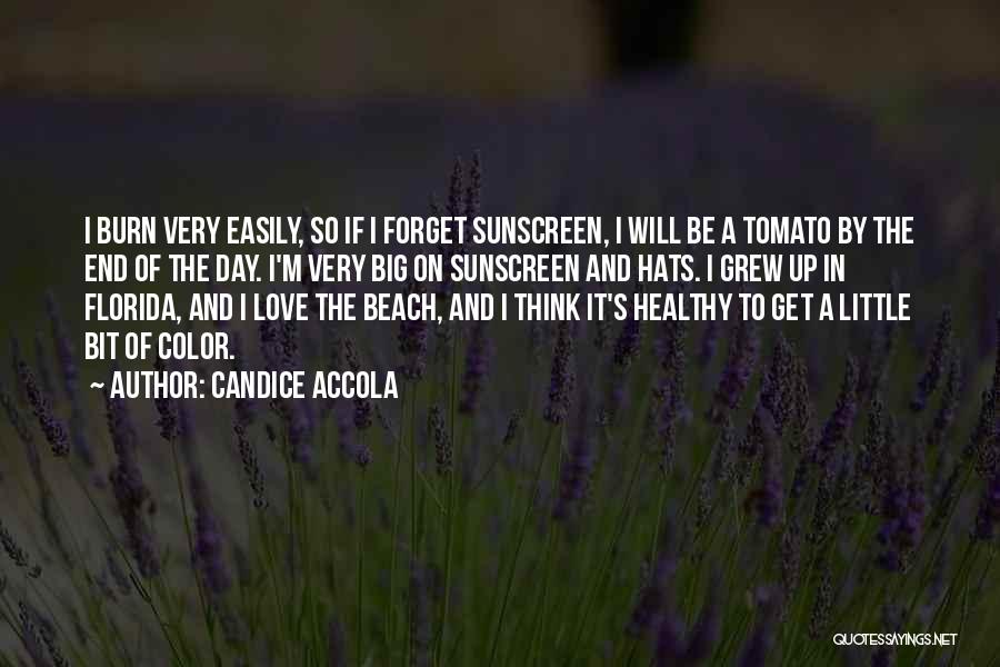 Candice Accola Quotes: I Burn Very Easily, So If I Forget Sunscreen, I Will Be A Tomato By The End Of The Day.