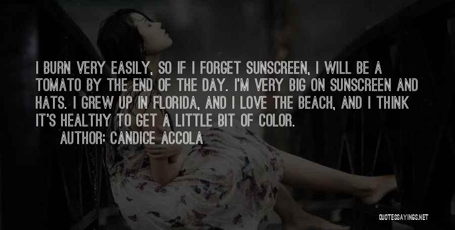 Candice Accola Quotes: I Burn Very Easily, So If I Forget Sunscreen, I Will Be A Tomato By The End Of The Day.