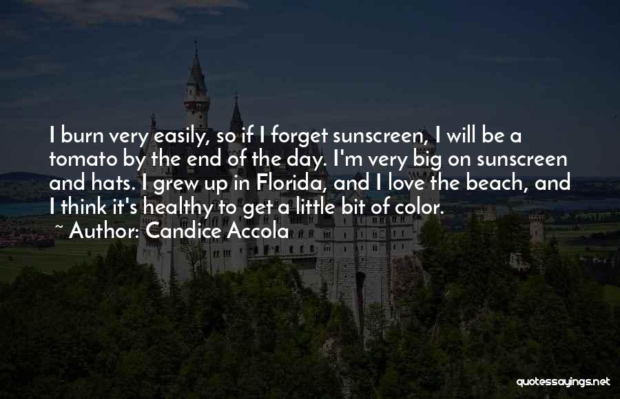 Candice Accola Quotes: I Burn Very Easily, So If I Forget Sunscreen, I Will Be A Tomato By The End Of The Day.