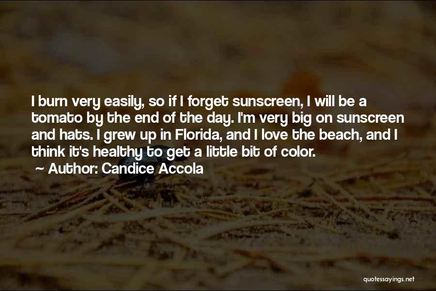 Candice Accola Quotes: I Burn Very Easily, So If I Forget Sunscreen, I Will Be A Tomato By The End Of The Day.