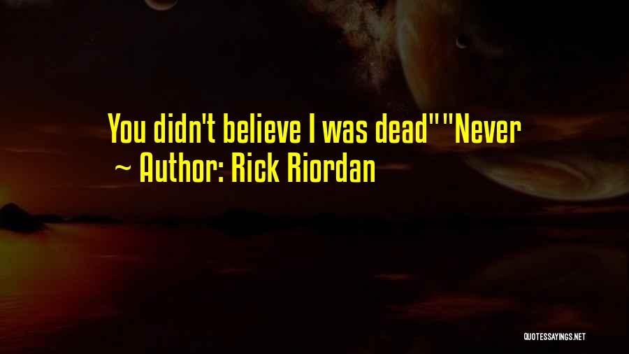 Rick Riordan Quotes: You Didn't Believe I Was Deadnever