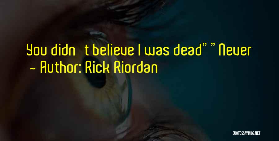 Rick Riordan Quotes: You Didn't Believe I Was Deadnever