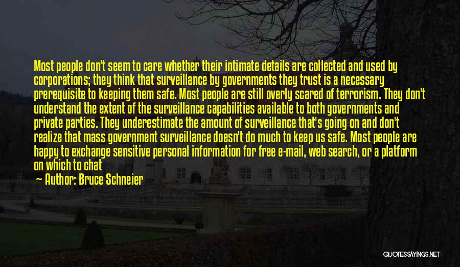 Bruce Schneier Quotes: Most People Don't Seem To Care Whether Their Intimate Details Are Collected And Used By Corporations; They Think That Surveillance