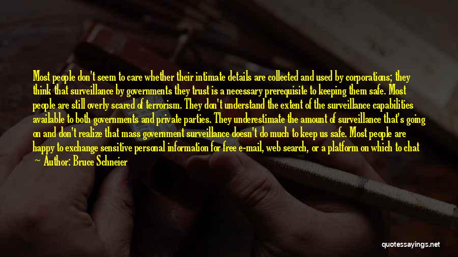 Bruce Schneier Quotes: Most People Don't Seem To Care Whether Their Intimate Details Are Collected And Used By Corporations; They Think That Surveillance