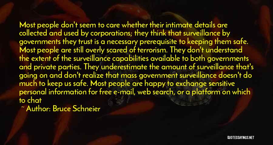 Bruce Schneier Quotes: Most People Don't Seem To Care Whether Their Intimate Details Are Collected And Used By Corporations; They Think That Surveillance