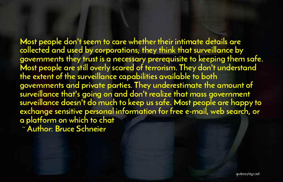 Bruce Schneier Quotes: Most People Don't Seem To Care Whether Their Intimate Details Are Collected And Used By Corporations; They Think That Surveillance
