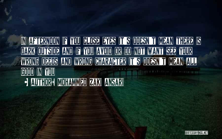 Mohammed Zaki Ansari Quotes: In Afternoon If You Close Eyes It's Doesn't Mean There Is Dark Outside And If You Avoid Or Do Not