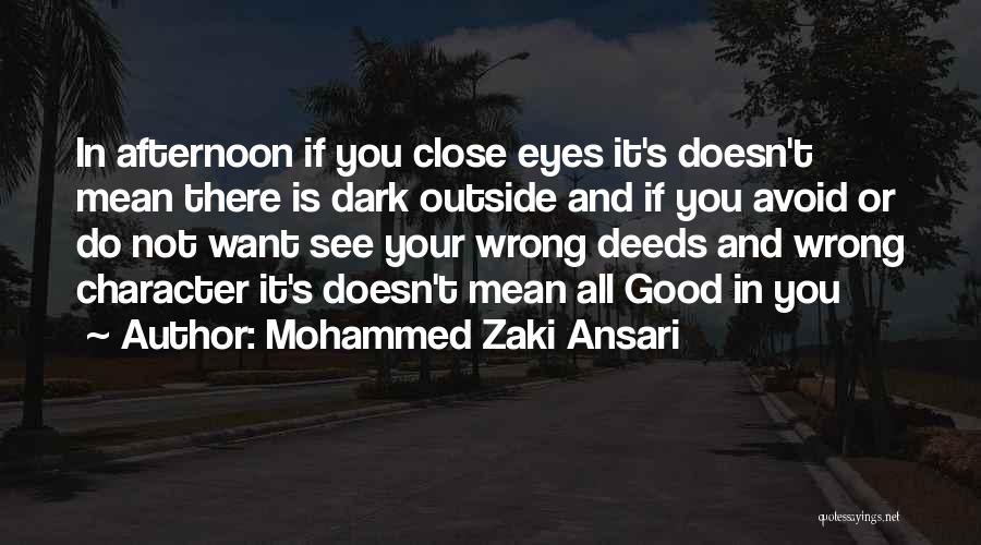 Mohammed Zaki Ansari Quotes: In Afternoon If You Close Eyes It's Doesn't Mean There Is Dark Outside And If You Avoid Or Do Not