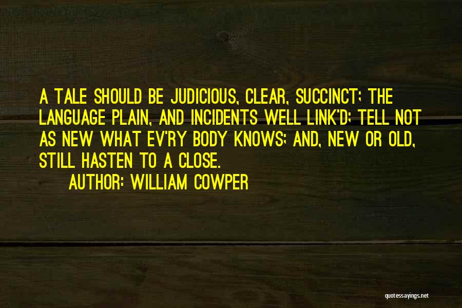 William Cowper Quotes: A Tale Should Be Judicious, Clear, Succinct; The Language Plain, And Incidents Well Link'd; Tell Not As New What Ev'ry