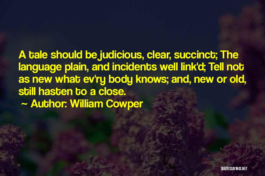 William Cowper Quotes: A Tale Should Be Judicious, Clear, Succinct; The Language Plain, And Incidents Well Link'd; Tell Not As New What Ev'ry