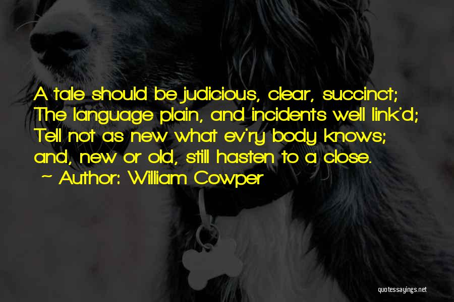 William Cowper Quotes: A Tale Should Be Judicious, Clear, Succinct; The Language Plain, And Incidents Well Link'd; Tell Not As New What Ev'ry