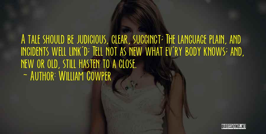 William Cowper Quotes: A Tale Should Be Judicious, Clear, Succinct; The Language Plain, And Incidents Well Link'd; Tell Not As New What Ev'ry