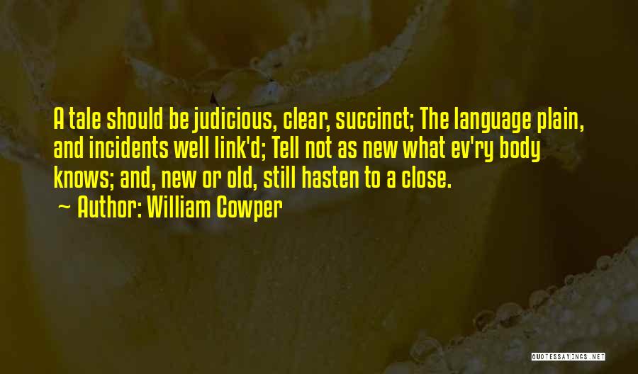 William Cowper Quotes: A Tale Should Be Judicious, Clear, Succinct; The Language Plain, And Incidents Well Link'd; Tell Not As New What Ev'ry