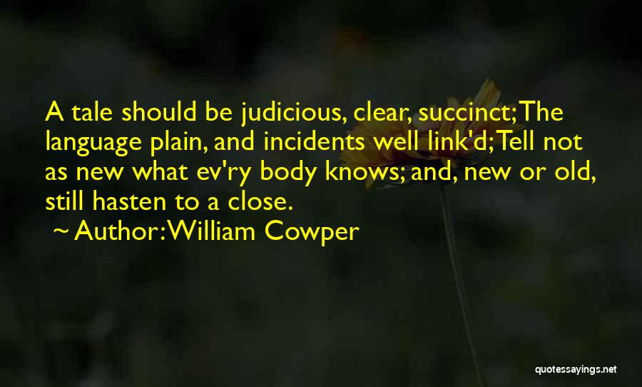 William Cowper Quotes: A Tale Should Be Judicious, Clear, Succinct; The Language Plain, And Incidents Well Link'd; Tell Not As New What Ev'ry