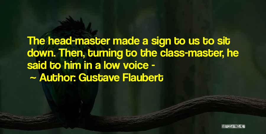 Gustave Flaubert Quotes: The Head-master Made A Sign To Us To Sit Down. Then, Turning To The Class-master, He Said To Him In