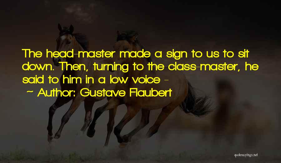 Gustave Flaubert Quotes: The Head-master Made A Sign To Us To Sit Down. Then, Turning To The Class-master, He Said To Him In