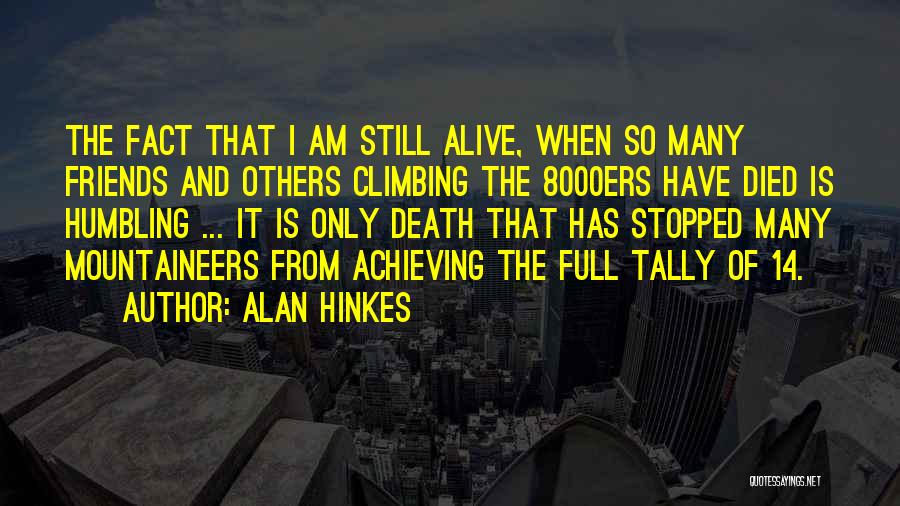 Alan Hinkes Quotes: The Fact That I Am Still Alive, When So Many Friends And Others Climbing The 8000ers Have Died Is Humbling