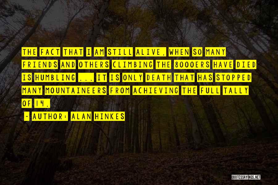 Alan Hinkes Quotes: The Fact That I Am Still Alive, When So Many Friends And Others Climbing The 8000ers Have Died Is Humbling