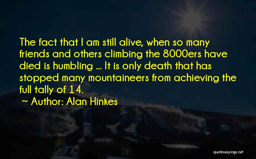 Alan Hinkes Quotes: The Fact That I Am Still Alive, When So Many Friends And Others Climbing The 8000ers Have Died Is Humbling
