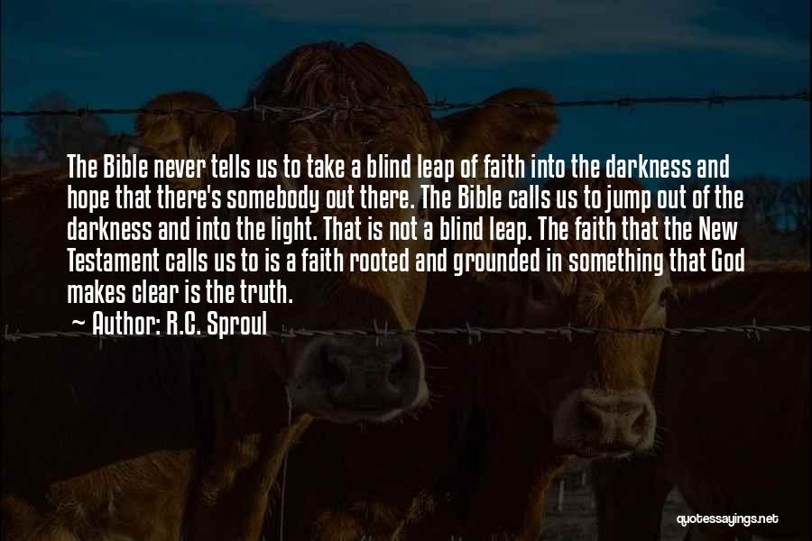 R.C. Sproul Quotes: The Bible Never Tells Us To Take A Blind Leap Of Faith Into The Darkness And Hope That There's Somebody