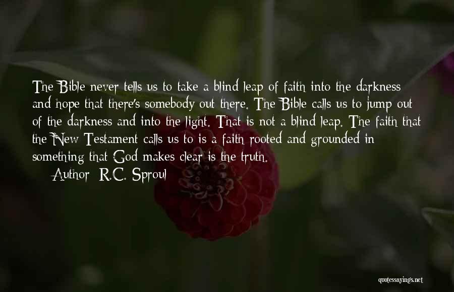 R.C. Sproul Quotes: The Bible Never Tells Us To Take A Blind Leap Of Faith Into The Darkness And Hope That There's Somebody