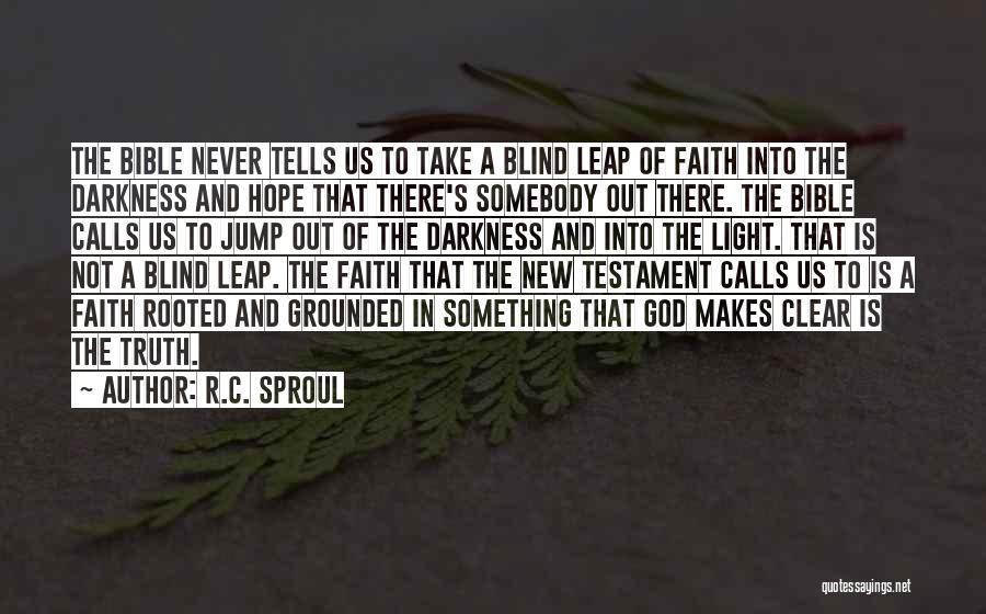 R.C. Sproul Quotes: The Bible Never Tells Us To Take A Blind Leap Of Faith Into The Darkness And Hope That There's Somebody