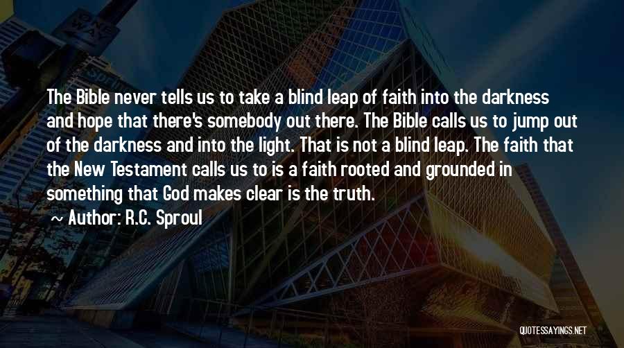 R.C. Sproul Quotes: The Bible Never Tells Us To Take A Blind Leap Of Faith Into The Darkness And Hope That There's Somebody