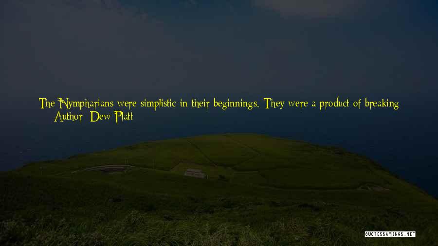 Dew Platt Quotes: The Nympharians Were Simplistic In Their Beginnings. They Were A Product Of Breaking Edge Biogenetics Research Combined With That Of