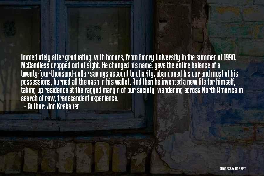 Jon Krakauer Quotes: Immediately After Graduating, With Honors, From Emory University In The Summer Of 1990, Mccandless Dropped Out Of Sight. He Changed