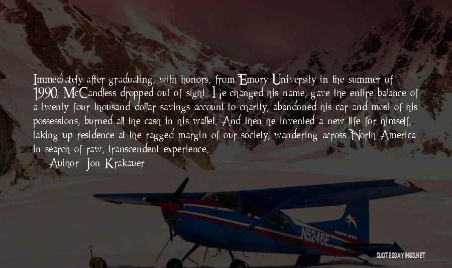 Jon Krakauer Quotes: Immediately After Graduating, With Honors, From Emory University In The Summer Of 1990, Mccandless Dropped Out Of Sight. He Changed