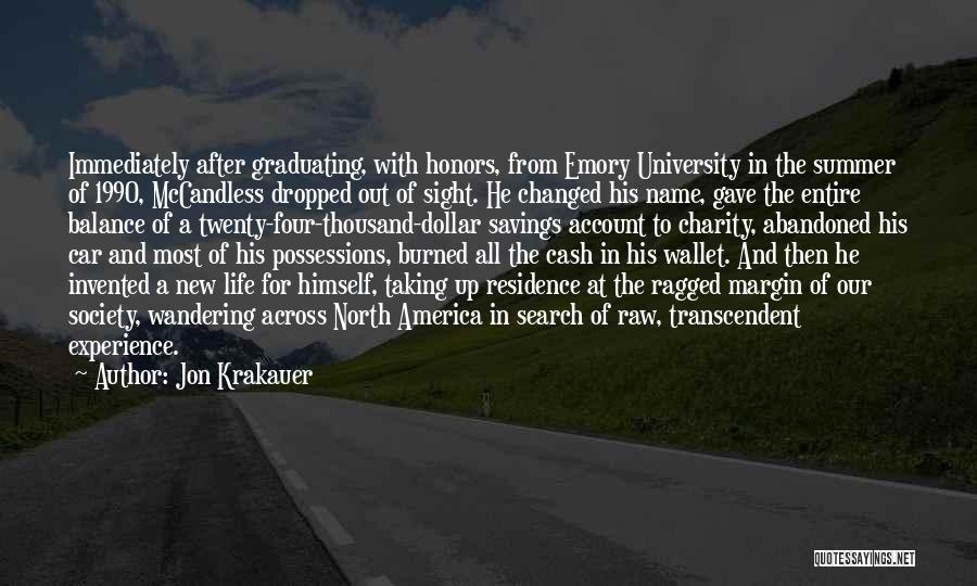 Jon Krakauer Quotes: Immediately After Graduating, With Honors, From Emory University In The Summer Of 1990, Mccandless Dropped Out Of Sight. He Changed