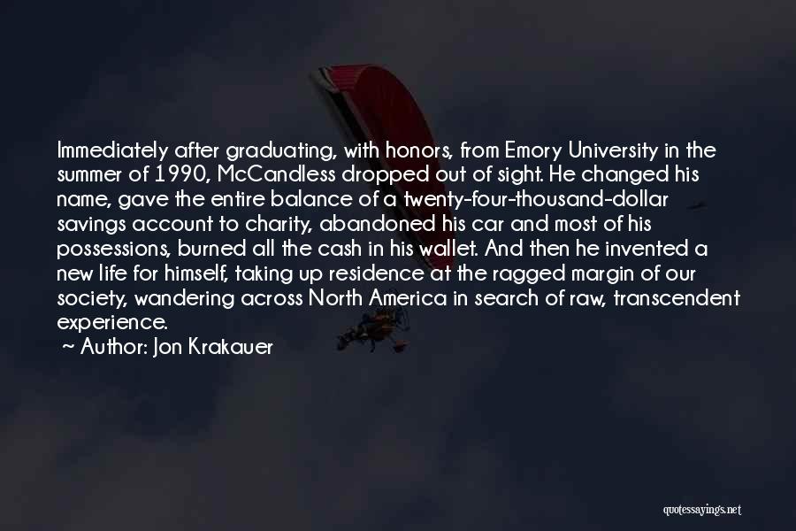 Jon Krakauer Quotes: Immediately After Graduating, With Honors, From Emory University In The Summer Of 1990, Mccandless Dropped Out Of Sight. He Changed