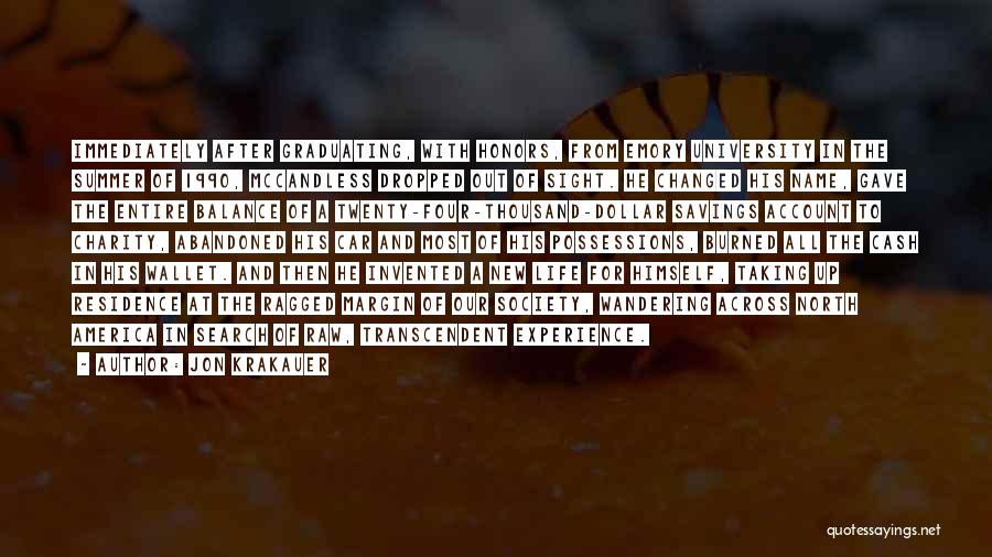 Jon Krakauer Quotes: Immediately After Graduating, With Honors, From Emory University In The Summer Of 1990, Mccandless Dropped Out Of Sight. He Changed