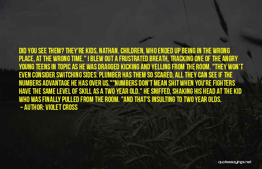 Violet Cross Quotes: Did You See Them? They're Kids, Nathan. Children, Who Ended Up Being In The Wrong Place, At The Wrong Time.