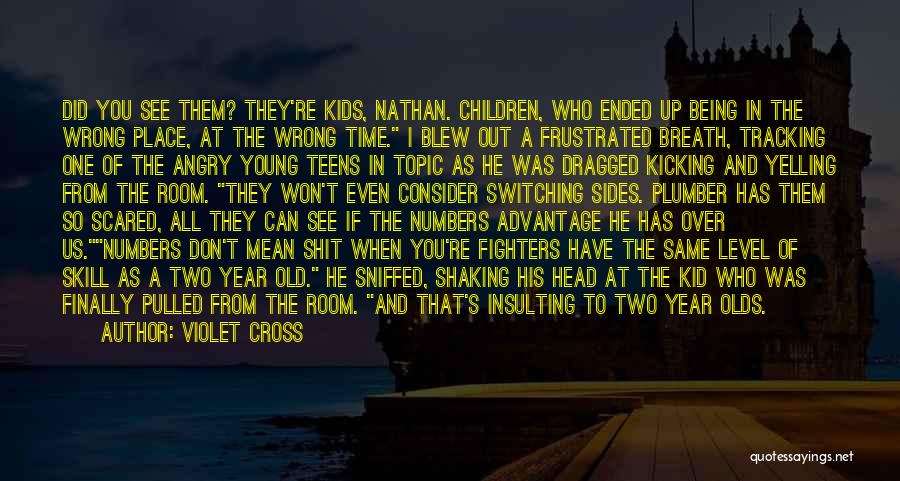 Violet Cross Quotes: Did You See Them? They're Kids, Nathan. Children, Who Ended Up Being In The Wrong Place, At The Wrong Time.