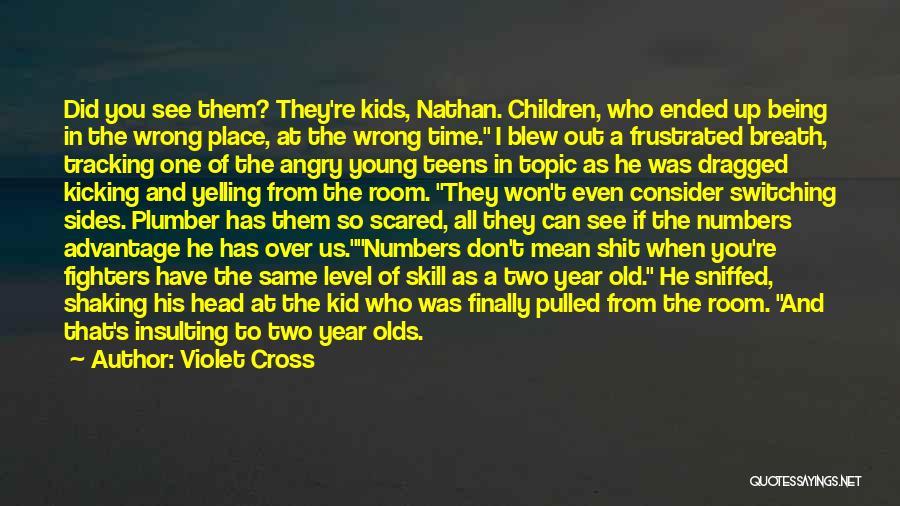 Violet Cross Quotes: Did You See Them? They're Kids, Nathan. Children, Who Ended Up Being In The Wrong Place, At The Wrong Time.