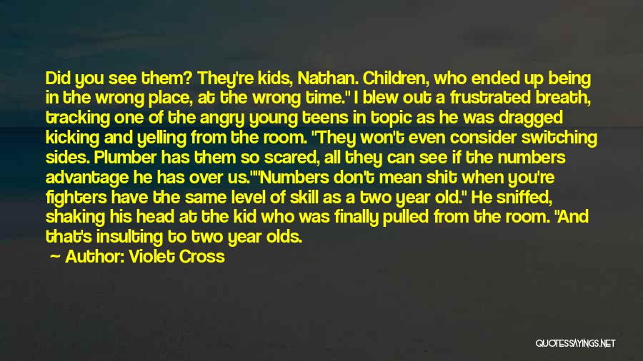 Violet Cross Quotes: Did You See Them? They're Kids, Nathan. Children, Who Ended Up Being In The Wrong Place, At The Wrong Time.