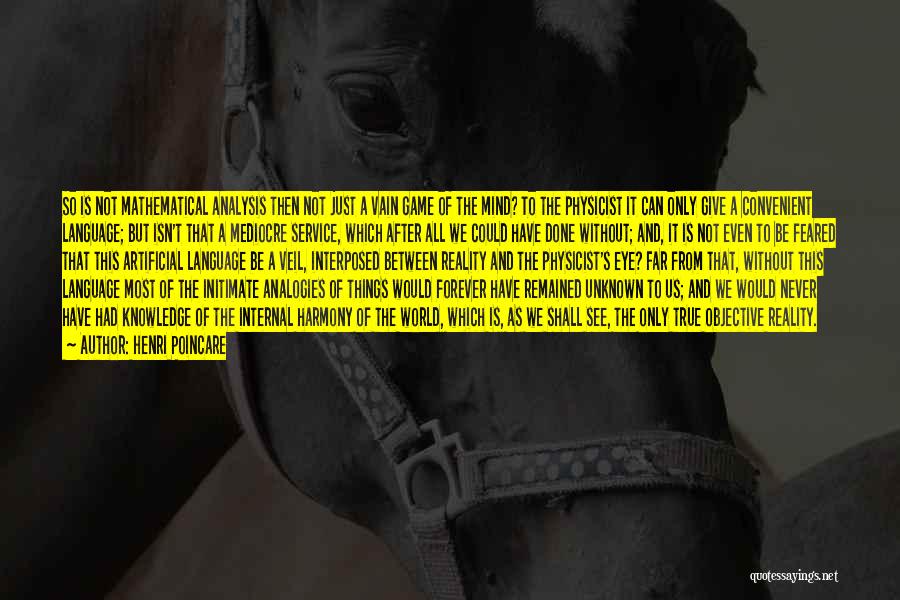 Henri Poincare Quotes: So Is Not Mathematical Analysis Then Not Just A Vain Game Of The Mind? To The Physicist It Can Only