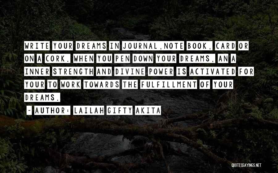 Lailah Gifty Akita Quotes: Write Your Dreams In Journal,note Book, Card Or On A Cork. When You Pen Down Your Dreams, An A Inner