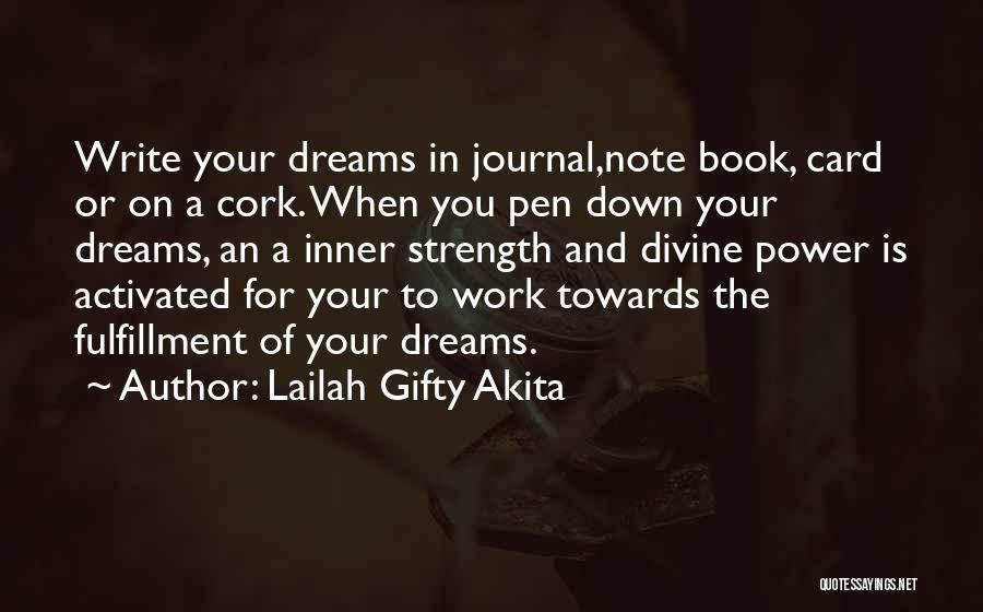 Lailah Gifty Akita Quotes: Write Your Dreams In Journal,note Book, Card Or On A Cork. When You Pen Down Your Dreams, An A Inner