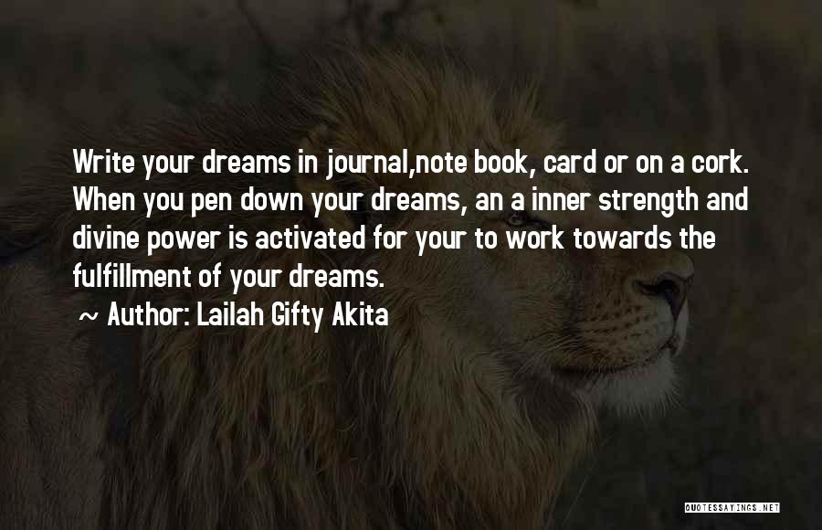 Lailah Gifty Akita Quotes: Write Your Dreams In Journal,note Book, Card Or On A Cork. When You Pen Down Your Dreams, An A Inner